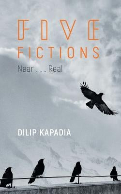 Five Fictions near......real by Kapadia, Dilip
