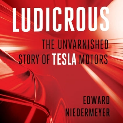 Ludicrous: The Unvarnished Story of Tesla Motors by Wayne, Roger