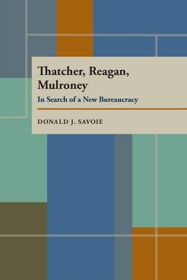 Thatcher, Reagan, and Mulroney: In Search of a New Bureaucracy by Savoie, Donald J.