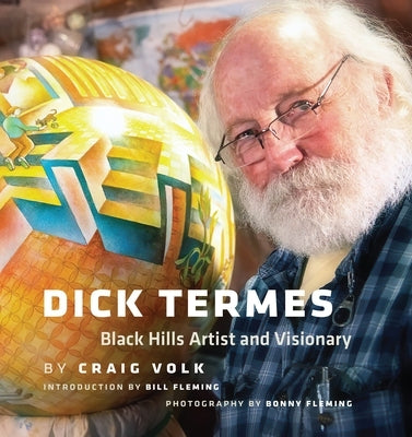 Dick Termes: Black Hills Artist and Visionary by Volk, Craig
