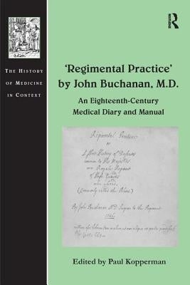 'Regimental Practice' by John Buchanan, M.D.: An Eighteenth-Century Medical Diary and Manual by Kopperman, Paul