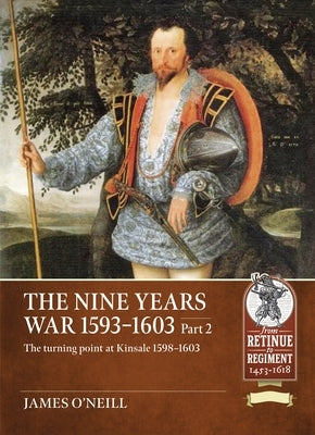 The Nine Years War 1593-1603 Part 2: The Turning Point at Kinsale 1598-1603 by O'Neill, James