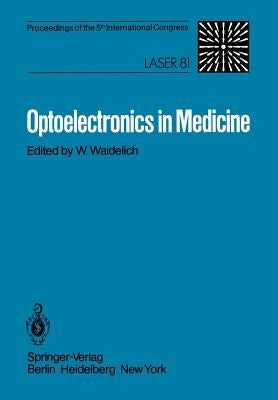 Optoelectronics in Medicine: Proceedings of the 5th International Congress Laser 81 by Waidelich, W.