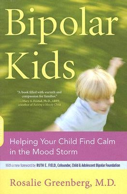 Bipolar Kids: Helping Your Child Find Calm in the Mood Storm by Greenberg, Rosalie