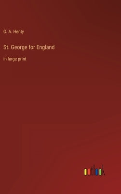 St. George for England: in large print by Henty, G. a.