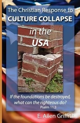 The Christian Response to Culture Collapse in the USA by Griffith, E. Allen