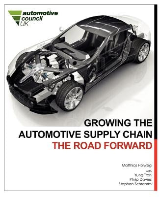 Growing the Automotive Supply Chain: The Road Forward by Holweg, Matthias