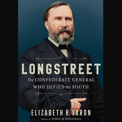 Longstreet: The Confederate General Who Defied the South by Varon, Elizabeth