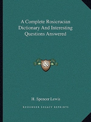 A Complete Rosicrucian Dictionary And Interesting Questions Answered by Lewis, H. Spencer