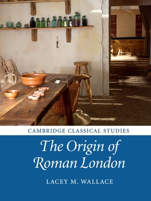 The Origin of Roman London by Wallace, Lacey M.