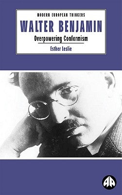 Walter Benjamin: Overpowering Conformism by Leslie, Esther