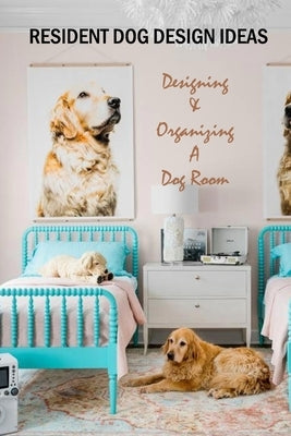 Resident Dog Design Ideas: Designing & Organizing A Dog Room: Dog Room Design by Esquerre, Errin