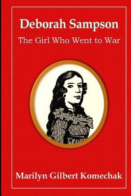 Deborah Sampson: The Girl Who Went to War by Komechak Phd, Marilyn Gilbert