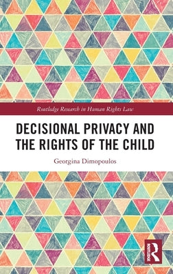 Decisional Privacy and the Rights of the Child by Dimopoulos, Georgina