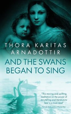 And the Swans Began to Sing by Arnadottir, Thora Karitas
