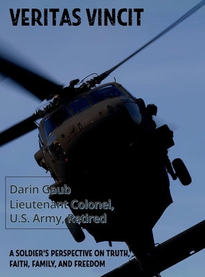 Veritas Vincit: A Soldier's Perspective on Truth, Faith, Family, and Freedom by L. Gaub, Darin