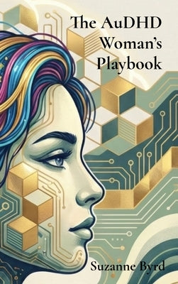 The AuDHD Woman's Playbook by Byrd, Suzanne