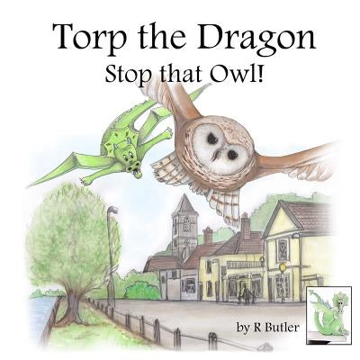 Torp the Dragon: Stop that Owl! by Butler, R.