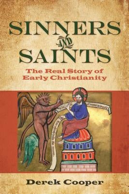 Sinners and Saints: The Real Story of Early Christianity by Cooper, Derek