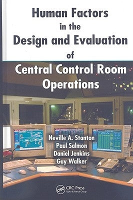 Human Factors in the Design and Evaluation of Central Control Room Operations by Stanton, Neville A.