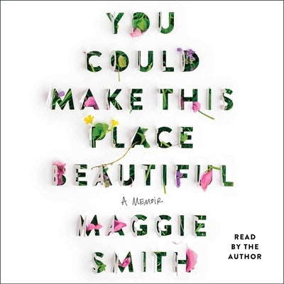 You Could Make This Place Beautiful: A Memoir by Smith, Maggie