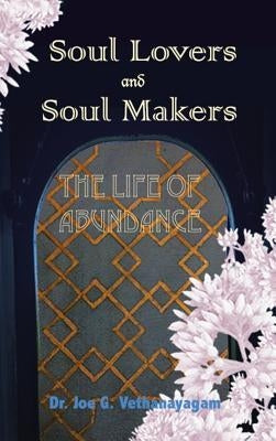 Soul Lovers and Soul Makers: The Life Of Abundance by Vethanayagam, Joe G.