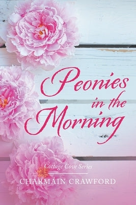 Peonies in the Morning: Cottage Cove Series by Crawford, Charmain
