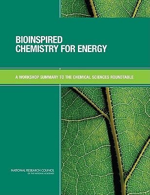 Bioinspired Chemistry for Energy: A Workshop Summary to the Chemical Sciences Roundtable by National Research Council