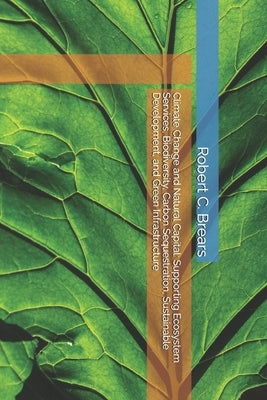 Climate Change and Natural Capital: Supporting Ecosystem Services, Biodiversity, Carbon Sequestration, Sustainable Development, and Green Infrastructu by Brears, Robert C.