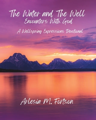 The Water and The Well: Encounters With God by Fortson, Arlesia M.