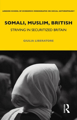 Somali, Muslim, British: Striving in Securitized Britain by Liberatore, Giulia
