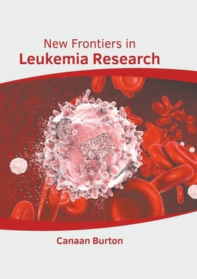 New Frontiers in Leukemia Research by Burton, Canaan