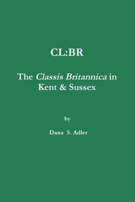 CL: BR - The Classis Britannica in Kent & Sussex. by Adler, Dana S.