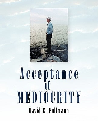 Acceptance of Mediocrity by David E. Pullmann, E. Pullmann