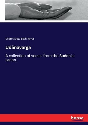 Udânavarga: A collection of verses from the Buddhist canon by Bkah-Hgyur, Dharmatrata