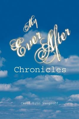 My Ever After Chronicles by Vengroff, Carol Lynn