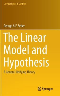 The Linear Model and Hypothesis: A General Unifying Theory by Seber, George