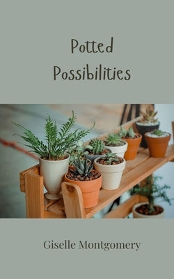 Potted Possibilities by Montgomery, Giselle