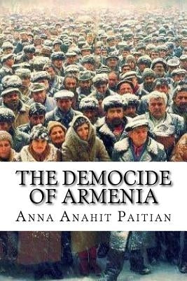 The Democide of Armenia: The Reversal of the Patriarchal Nation by Paitian, Anna Anahit
