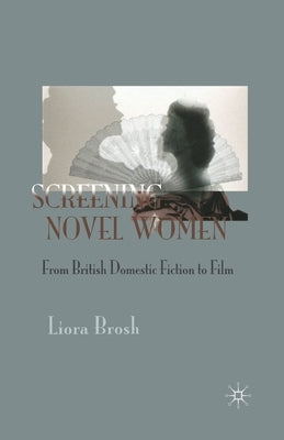 Screening Novel Women: From British Domestic Fiction to Film by Brosh, Liora