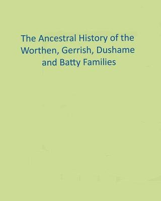The Ancestral History of the Worthen, Gerrish, Dushame and Batty Families by Collins, Ronald W.