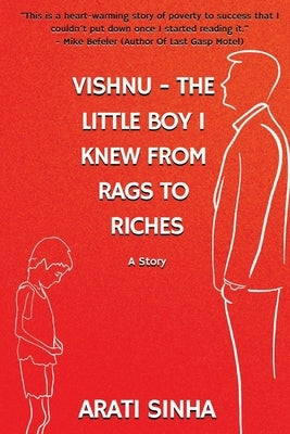 Vishnu The Little Boy I Knew from Rags to Riches: A story by Sinha, Arati Chanda