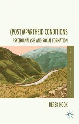 (Post)Apartheid Conditions: Psychoanalysis and Social Formation by Hook, D.