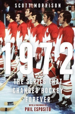 1972: The Series That Changed Hockey Forever by Morrison, Scott