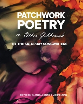 Patchwork Poetry and Other Gibberish by The Saturday Songwriters by Kontis, Alethea