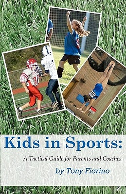 Kids in Sports: A Tactical Guide for Parents and Coaches by Fiorino, Tony