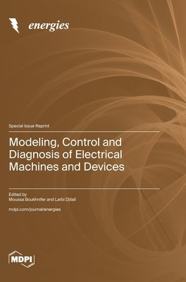 Modeling, Control and Diagnosis of Electrical Machines and Devices by Boukhnifer, Moussa