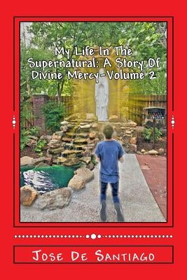 My Life In The Supernatural: A Story Of Divine Mercy - Volume 2 by de Santiago, Jose