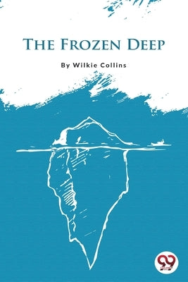 The Frozen Deep by Collins, Wilkie