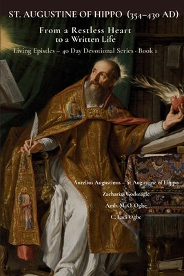 St. Augustine of Hippo (354-430 Ad): From a Restless Heart to a Written Life by Augustine of Hippo, Aurelius Augustinus